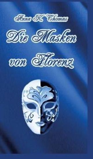 Die Masken von Florenz: Ein Renaissanceroman zur Zeit der Medici