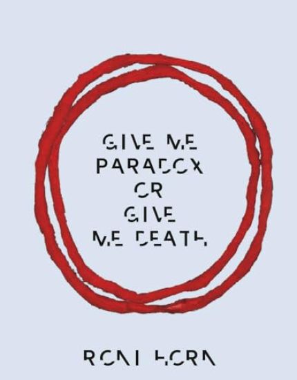 Roni Horn: Give Me Paradox or Give Me Death (Bilingual edition)