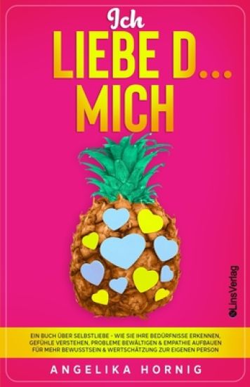 Ich LIEBE D... MICH: Ein Buch über Selbstliebe - Wie Sie Ihre Bedürfnisse erkennen, Gefühle verstehen, Probleme bewältigen & Empathie aufba