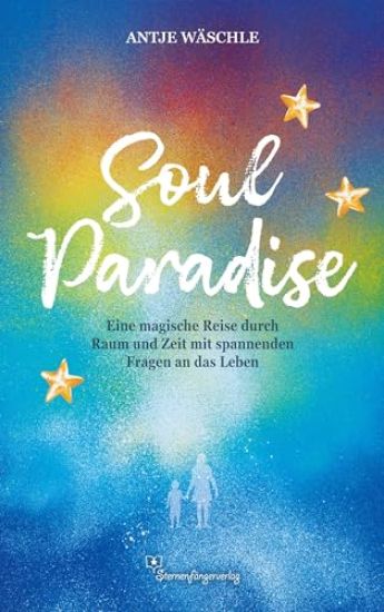 SoulParadise: Eine magische Reise durch Raum und Zeit mit spannenden Fragen an das Leben