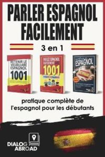 Parler espagnol facilement - 3 en 1 pratique complète de l'espagnol pour les débutants