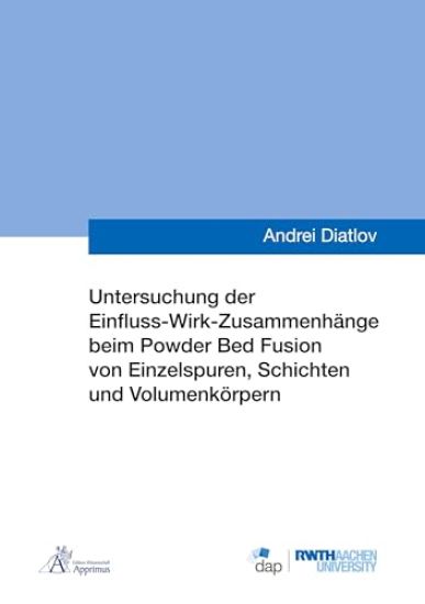 Untersuchung der Einfluss-Wirk-Zusammenhänge beim Powder Bed Fusion von Einzelspuren, Schichten und Volumenkörpern