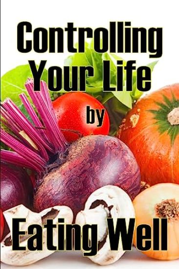 Controlling Your Life by Eating Well