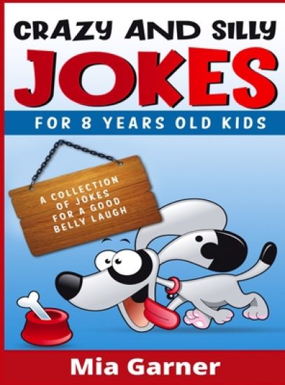 Crazy and Silly Jokes for 8 Years Old Kids: A Collection of Jokes for a Good Belly Laugh (2021 Edition)