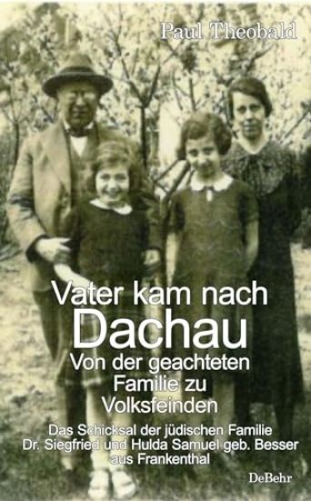 Vater kam nach Dachau - Von der geachteten Familie zu Volksfeinden - Das Schicksal der jüdischen Familie Dr. Siegfried und Hulda Samuel geb. Besser aus Frankenthal