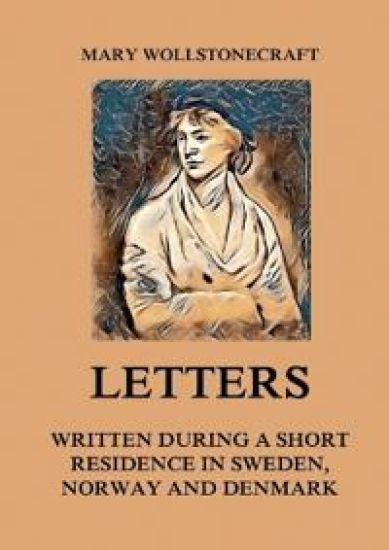 Letters written during a short residence in Sweden, Norway and Denmark