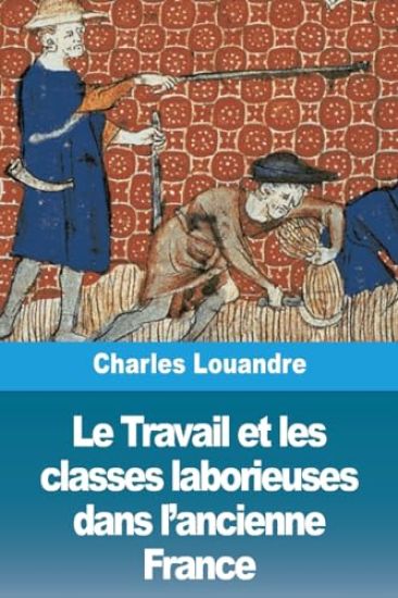 Le Travail et les classes laborieuses dans l'ancienne France