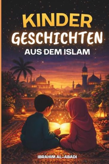 Die schönsten Kindergeschichten aus dem Islam - 31 Geschichten über unseren Propheten Muhammad (saw), seine Gefährten und die anderen Propheten des Islam für Kinder