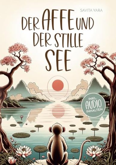 Der Affe und der stille See - Mit der Hilfe von buddhistischen Kurzgeschichten, Stress und Unsicherheit endlich loslassen und Glück, innere Ruhe und Zufriedenheit aufbauen!