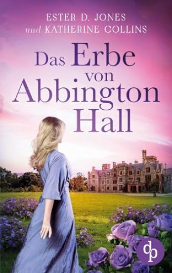 Das Erbe von Abbington Hall Ein geheimnisvoller Liebesroman voller Schicksal und dunklen Schatten der Vergangenheit