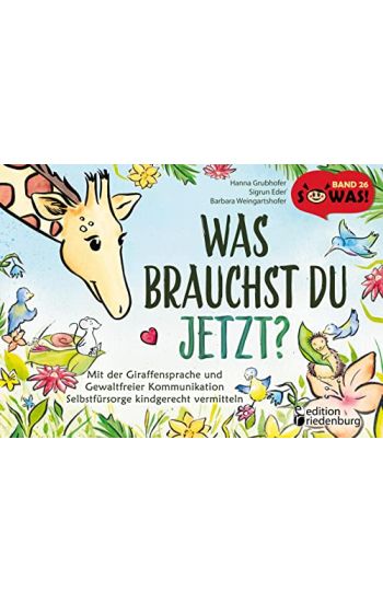 Was brauchst du jetzt? Mit der Giraffensprache und Gewaltfreier Kommunikation Selbstfürsorge kindgerecht vermitteln