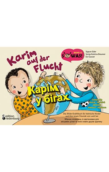 Karim auf der Flucht - Das Bilder-Erzählbuch für heimische Kinder und ihre neuen Freunde von weit her / Karim u bihakh - Zbirnyk opovidan' iz kartynkamy dlya mistsevykh ditey ta yikhnikh novykh druziv zdaleku