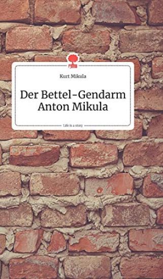 Der Bettel-Gendarm Anton Mikula. Life is a Story - story.one