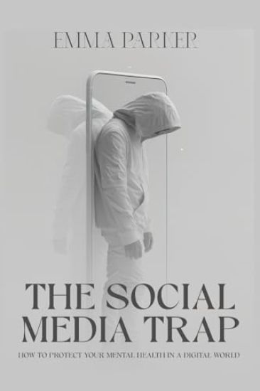 The Social Media Trap - How to Protect Your Mental Health in a Digital World