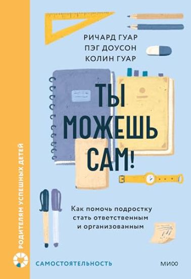 Ty mozhesh sam! Kak pomoch podrostku stat otvetstvennym i organizovannym