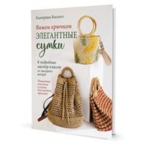 Vjazhem krjuchkom elegantnye sumki.8 podrobnykh master-klassov ot zvezdnogo avtora!