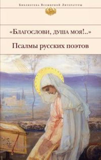 "Blagoslovi, dusha moja!.." Psalmy russkikh poetov