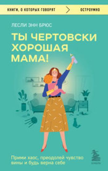 Ty chertovski khoroshaja mama! Primi khaos, preodolej chuvstvo viny i bud verna sebe