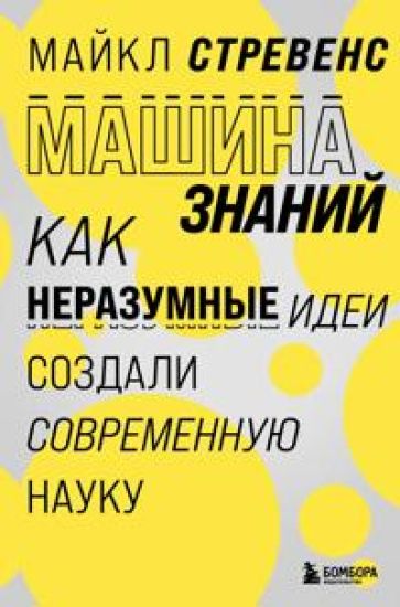 Mashina znanij: kak nerazumnye idei sozdali sovremennuju nauku