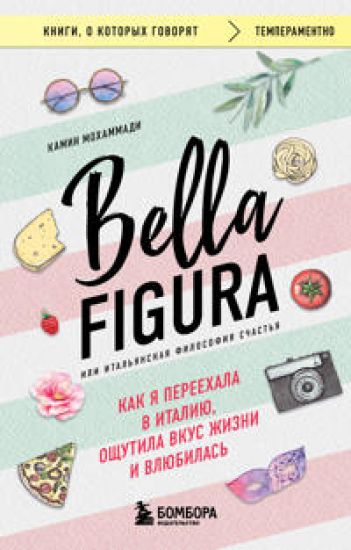 Bella Figura, ili Italjanskaja filosofija schastja. Kak ja pereekhala v Italiju, oschutila vkus zhizni i vljubilas