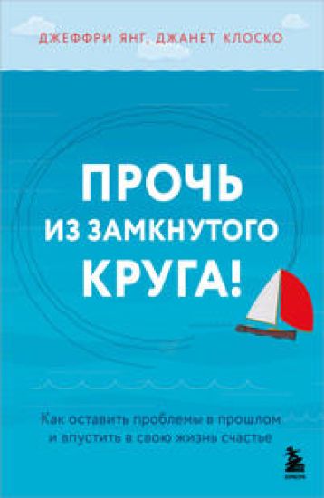Proch iz zamknutogo kruga! Kak ostavit problemy v proshlom i vpustit v svoju zhizn schaste