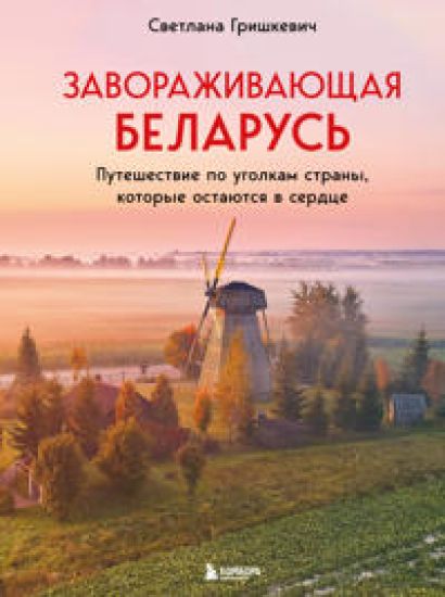 Zavorazhivajuschaja Belarus. Puteshestvie po ugolkam strany, kotorye ostajutsja v serdtse