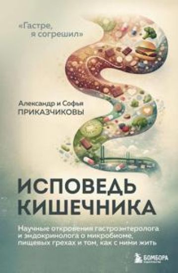 Ispoved kishechnika. Nauchnye otkrovenija gastroenterologa i endokrinologa o mikrobiome, pischevykh grekhakh i tom, kak s nimi zhit