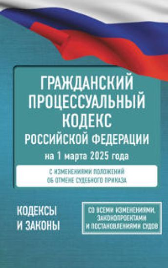 Grazhdanskij protsessualnyj kodeks Rossijskoj Federatsii na 1 marta 2025 goda. So vsemi izmenenijami, zakonoproektami i postanovlenijami sudov