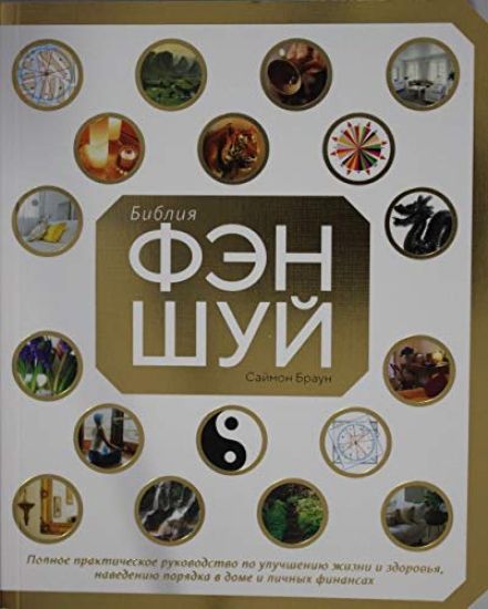 Biblija fen-shuj. Polnoe prakticheskoe rukovodstvo po uluchsheniju zhizni i zdorovja, navedeniju porjadka v d