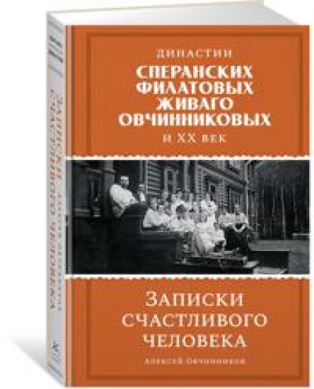 Dinastii Speranskikh, Filatovykh, Zhivago, Ovchinnikovykh i ves XX vek. Zapiski schastlivogo cheloveka