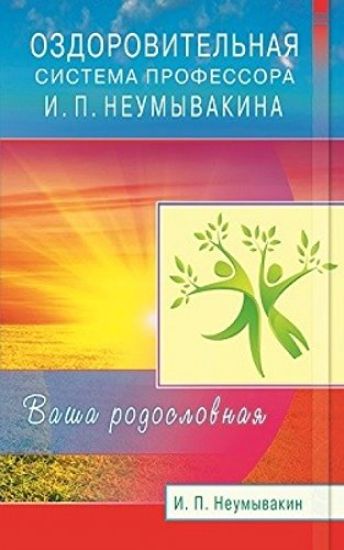 Ozdorovitelnaja sistema professora I. P. Neumyvakina. Vasha rodoslovnaja