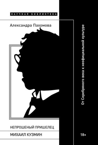 Neproshenyj prishelets: Mikhail Kuzmin. Ot Serebrjanogo veka k neofitsialnoj kulture