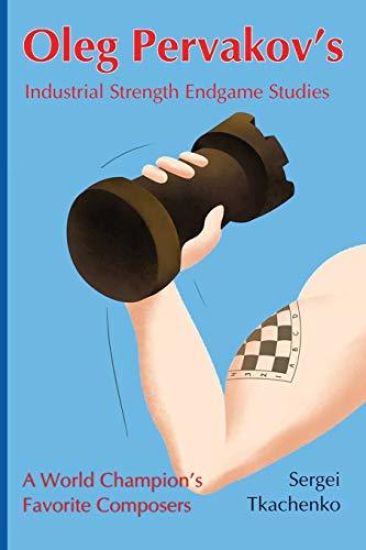 Oleg Pervakov's Industrial Strength Endgame Studies: A World Champion's Favorite Composers