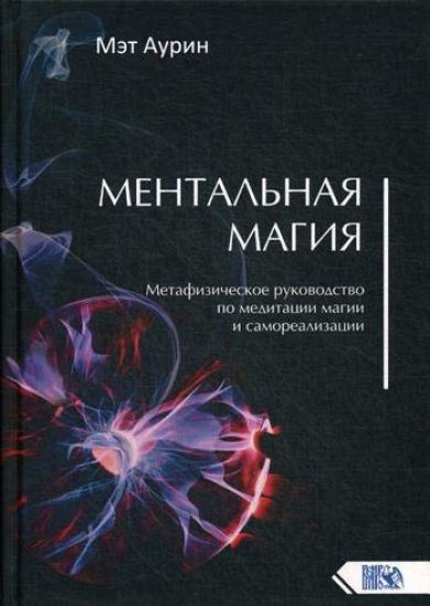 Mentalnaja magija. Metafizicheskoe rukovodstvo po meditatsii magii i samorealizatsii