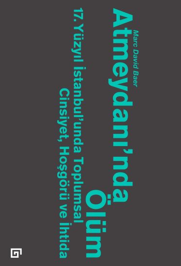Atmeydani'nda Olum: 17. Yuzyil Istanbul'unda Toplumsal Cinsiyet, Hosgoru Ve Ihtida