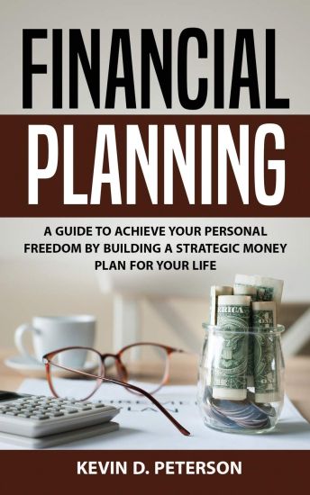 Financial Planning: A Guide To Achieve Your Personal Freedom By Building A Strategic Money Plan For Your Life