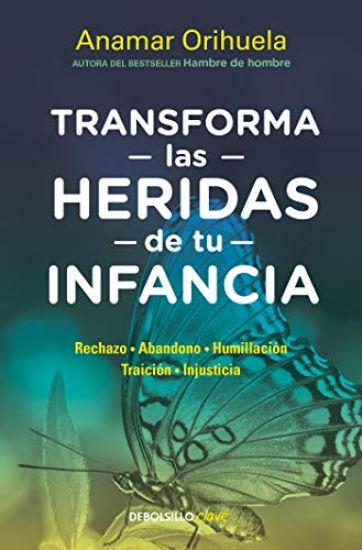 Transforma las heridas de tu infancia:Rechazo - Abandono - Humillación - Traición - Injusticia / Heal the Wounds of Your Youth