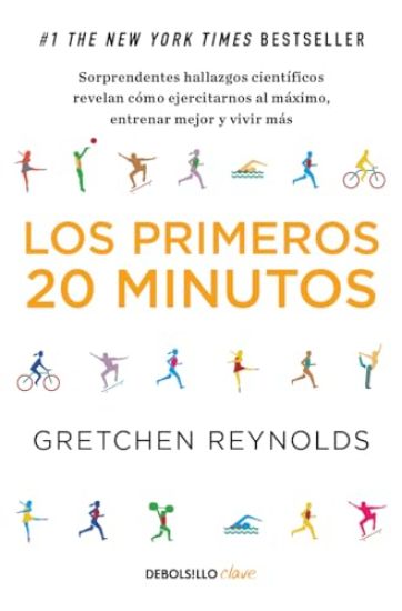 Los Primeros 20 Minutos: Sorprendentes Hallazgos Científicos Revelan Cómo Ejercitarnos Al Máximo, Entrenar Mejor Y Vivir Más / The First 20 Minutes