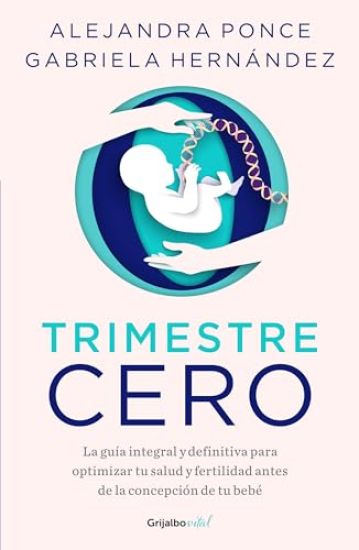 Trimestre Cero: La Guía Integral Y Definitiva Para Optimizar Tu Salud Y Fertilid AD Antes de la Concepción de Tu Bebé / Trimester Zero