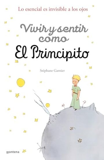 Vivir Y Sentir Como El Principito: Lo Esencial Es Invisible a Los Ojos / How to Live Like the Little Prince: A Grown-Up's Guide to Rediscovering Imagi