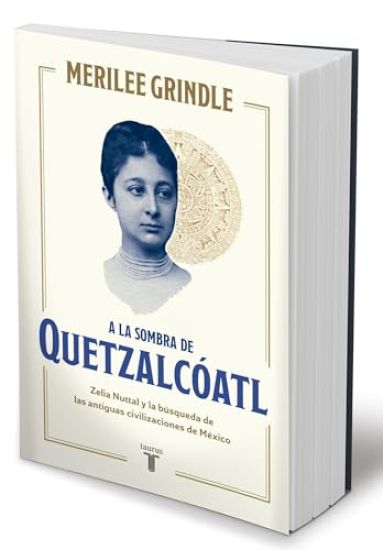 a la Sombra de Quetzalcóatl / In the Shadow of Quetzalcoatl: Zelia Nuttall and the Search for Mexico's Ancient Civilizations