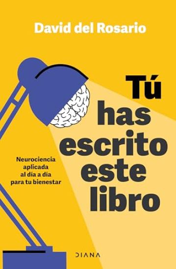 Tú Has Escrito Este Libro: Neurociencia Aplicada Al Día a Día Para Tu Bienestar / You Have Written This Book