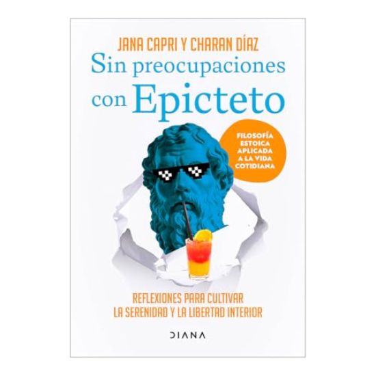 Sin Preocupaciones Con Epicteto: Reflexiones Para Cultivar La Serenidad Y La Libertad Interior / Stay Worry-Free with Epictetus