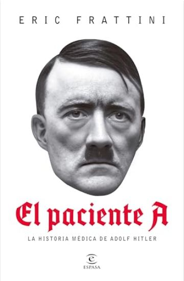 El Paciente A: La Historia Médica de Adolf Hitler / Patient a