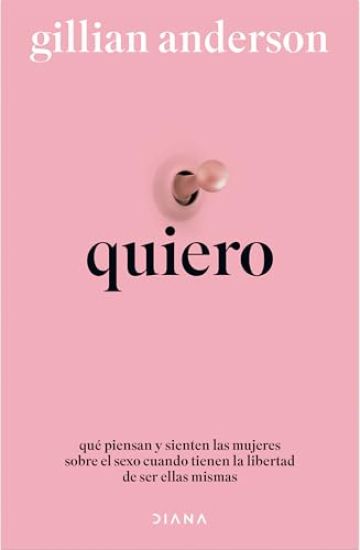 Quiero: Qué Piensan Y Sienten Las Mujeres Sobre El Sexo Cuando Tienen La Libertad de Ser Ellas Mismas (Relatos Anónimos) / Want: Sexual Fantasies by Anonymous (Anonymous Stories)