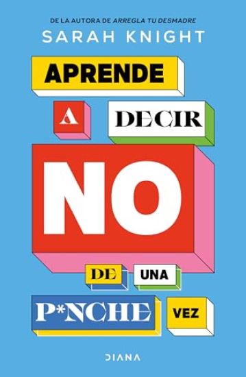 Aprende a Decir No de Una P*nche Vez / F*ck No: How to Stop Saying Yes When You Can't, You Shouldn't, or You Just Don't Want to