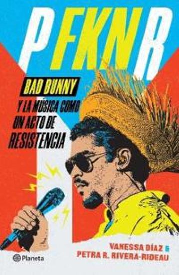 P Fkn R: Bad Bunny Y La Música Como Un Acto de Resistencia / P Fkn R: How Bad Bunny Became the Global Voice of Puerto Rican Resistance