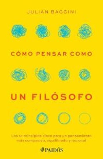 Cómo Pensar Como Un Filósofo: Los 12 Principios Clave Para Un Pensamiento Más Compasivo, Equilibrado Y Racional / How to Think Like a Philosopher