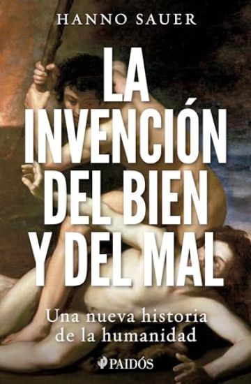 La Invención del Bien Y del Mal: Una Nueva Historia de la Humanidad / The Invention of Good and Evil: A World History of Morality