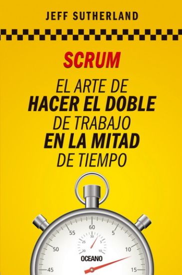 Scrum: El Arte de Hacer El Doble de Trabajo En La Mitad de Tiempo